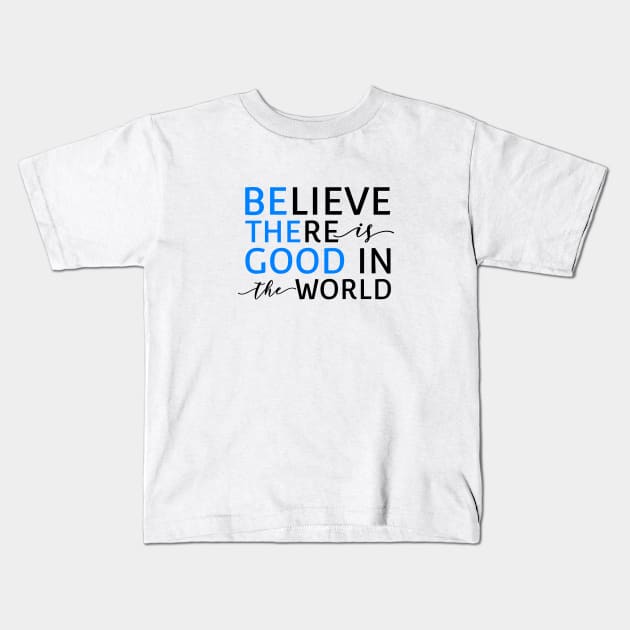 Believe There Is Good In the World (Be The Good In The World) Kids T-Shirt by mikepod